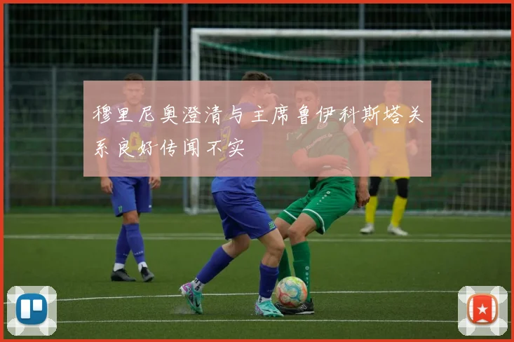 穆里尼奥澄清与主席鲁伊科斯塔关系良好传闻不实