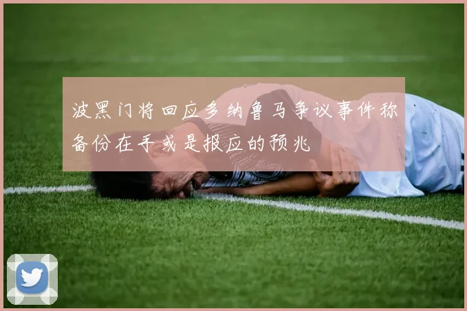 波黑门将回应多纳鲁马争议事件称备份在手或是报应的预兆